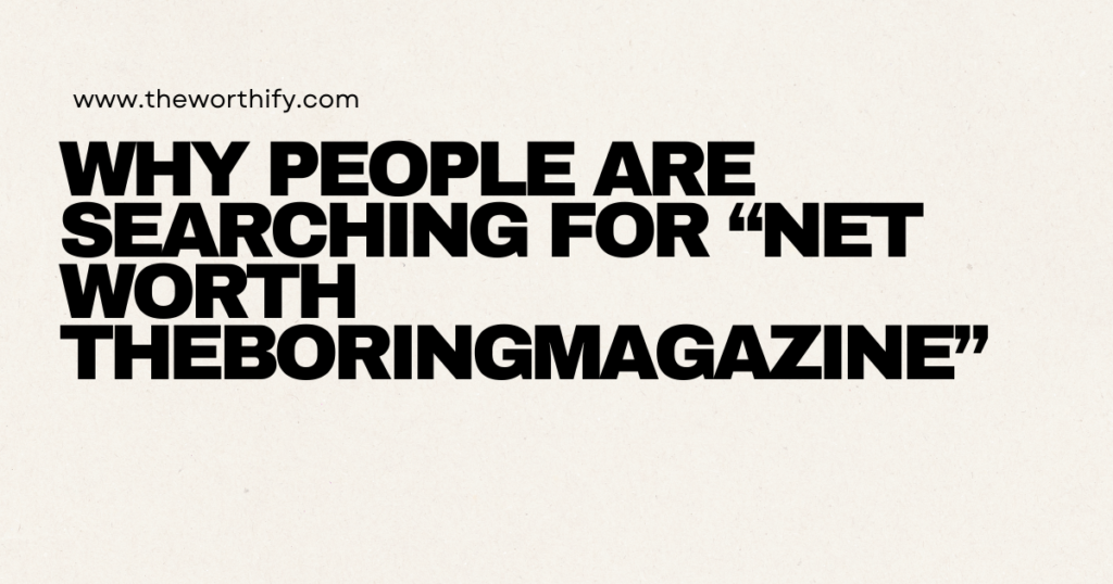 Net Worth TheBoringMagazine